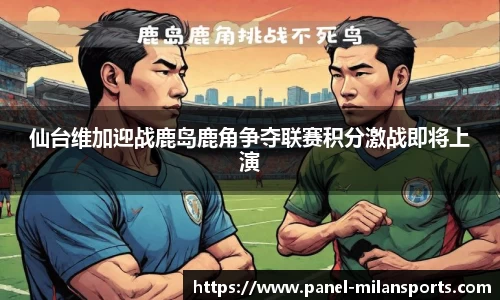 仙台维加迎战鹿岛鹿角争夺联赛积分激战即将上演